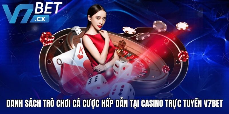 Danh sách trò chơi cá cược hấp dẫn tại casino trực tuyến V7BET