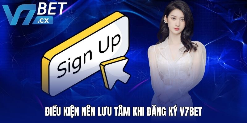 Điều kiện nên lưu tâm khi đăng ký V7BET