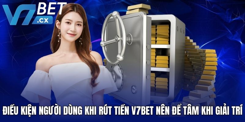 Điều kiện người dùng khi rút tiền V7BET nên để tâm khi giải trí