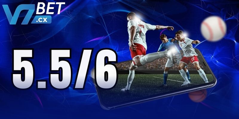 Giải thích tài xỉu 5.5/6 là gì và làm sao để cược thắng lớn?