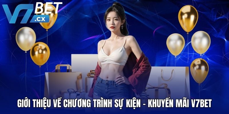 Giới thiệu về chương trình sự kiện - khuyến mãi V7BET