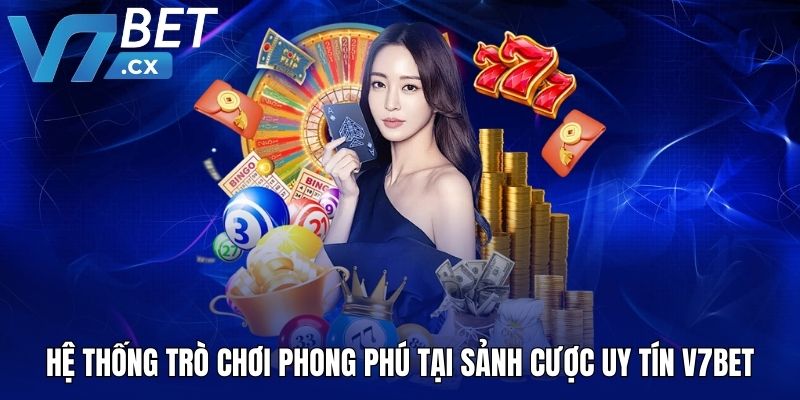 Hệ thống trò chơi phong phú tại sảnh cược uy tín V7BET