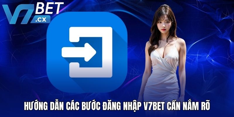 Hướng dẫn các bước đăng nhập V7BET cần nắm rõ
