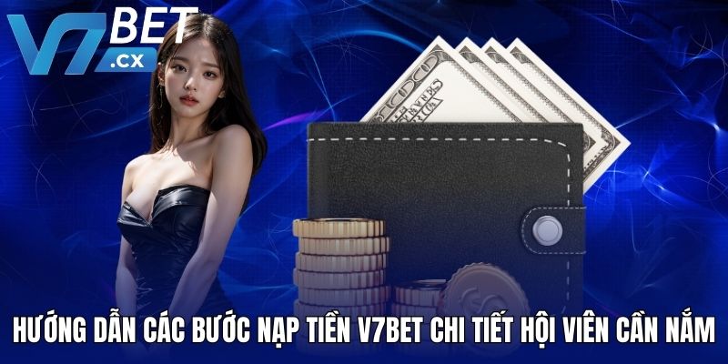 Hướng dẫn các bước nạp tiền V7BET chi tiết hội viên cần nắm