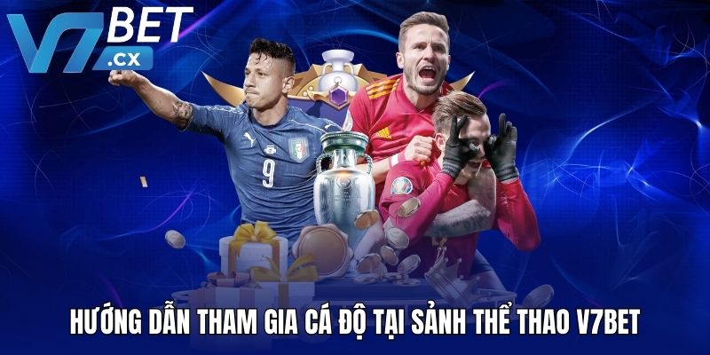 Hướng dẫn tham gia cá độ tại sảnh thể thao V7BET