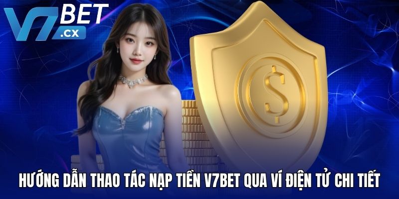 Hướng dẫn thao tác nạp tiền V7BET qua ví điện tử chi tiết