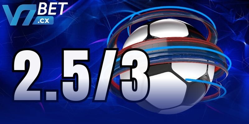 Khái niệm chung cần biết về tài xỉu 2.5/3 V7bet