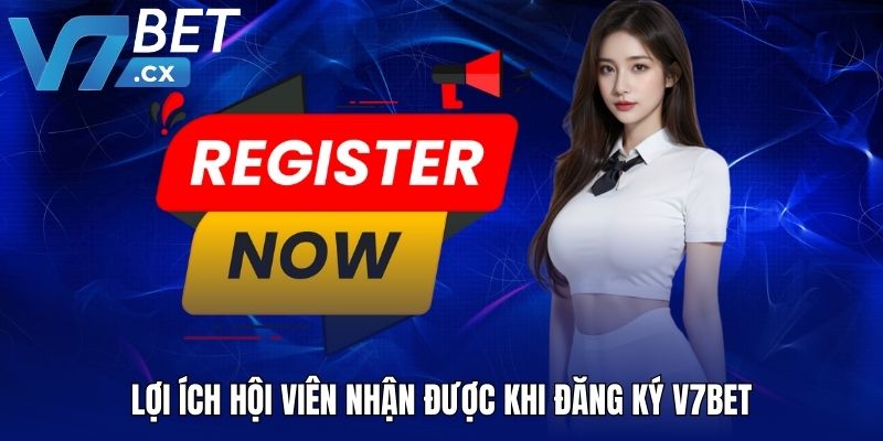 Lợi ích hội viên nhận được khi đăng ký V7BET