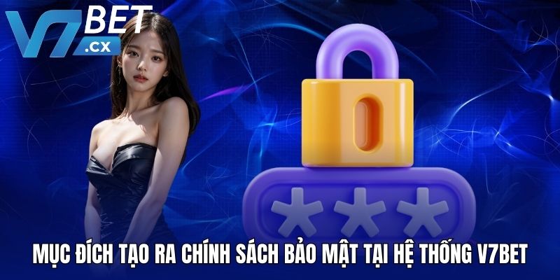 Mục đích tạo ra chính sách bảo mật tại hệ thống V7BET