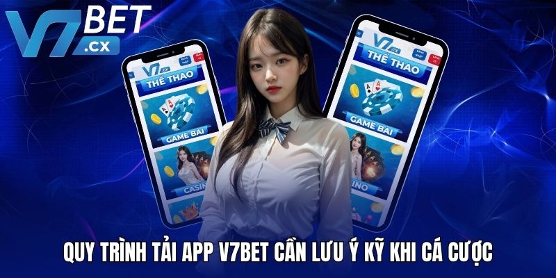Quy trình tải app V7BET cần lưu ý kỹ khi cá cược