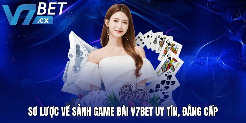 Sơ lược về sảnh game bài V7BET uy tín, đẳng cấp