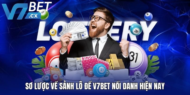 Sơ lược về sảnh lô đề V7BET nổi danh hiện nay