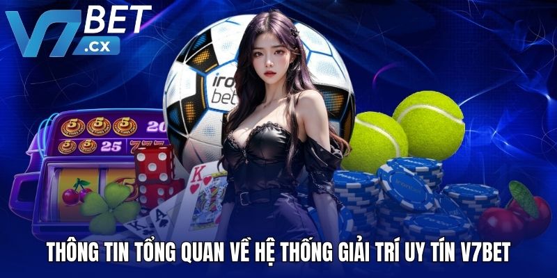 Thông tin tổng quan về hệ thống giải trí uy tín V7BET