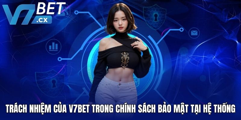 Trách nhiệm của V7BET trong chính sách bảo mật tại hệ thống