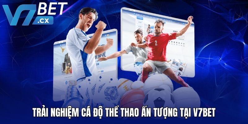 Trải nghiệm cá độ thể thao ấn tượng tại V7BET