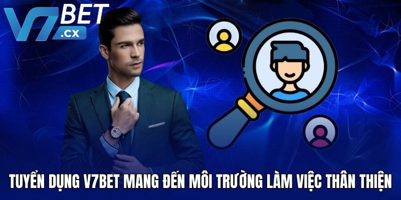 Tuyển dụng V7BET mang đến môi trường làm việc thân thiện