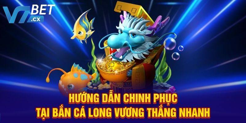 Hướng dẫn chinh phục tại bắn cá Long Vương thắng nhanh