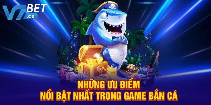 Những ưu điểm nổi bật nhất trong game bắn cá