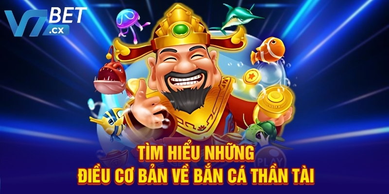Tìm hiểu những điều cơ bản về bắn cá Thần Tài