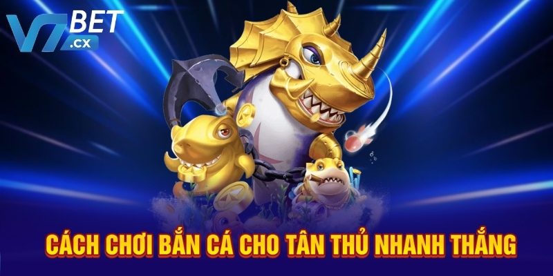 Cách chơi bắn cá cho tân thủ nhanh thắng