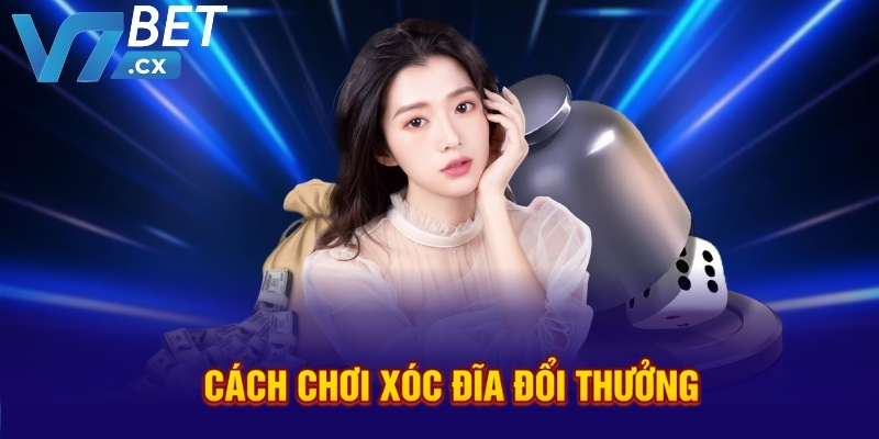 Cách chơi xóc đĩa đổi thưởng 