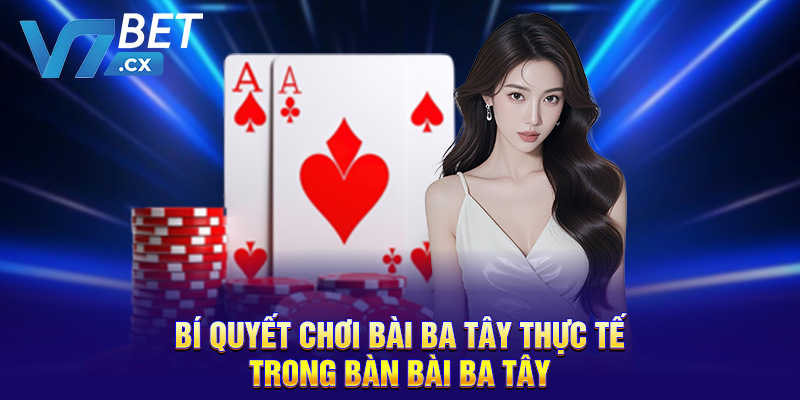 Bí quyết chơi bài ba tây thực tế trong bàn bài ba tây
