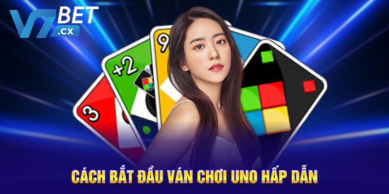 Cách bắt đầu ván chơi Uno hấp dẫn