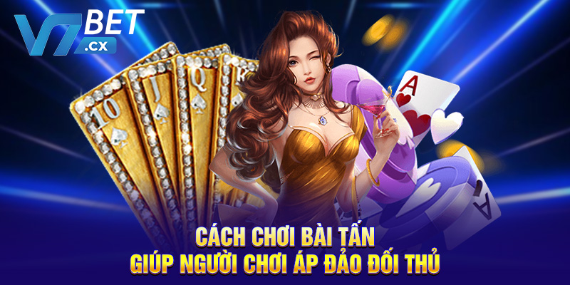 Cách chơi bài tấn giúp người chơi áp đảo đối thủ