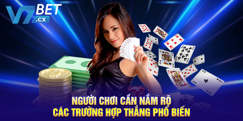 Người chơi cần nắm rõ các trường hợp thắng phổ biến