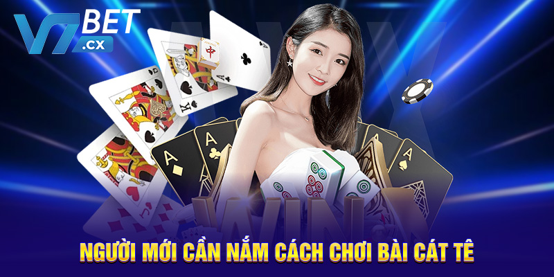 Người mới cần nắm cách chơi bài cát tê