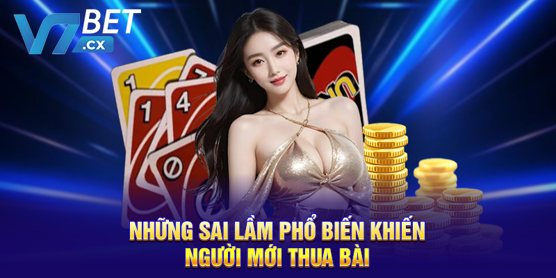 Những sai lầm phổ biến khiến người mới thua bài